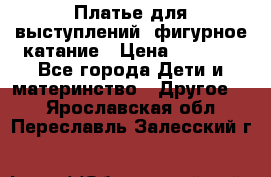 Платье для выступлений, фигурное катание › Цена ­ 9 500 - Все города Дети и материнство » Другое   . Ярославская обл.,Переславль-Залесский г.